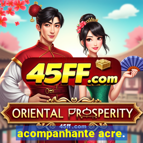 acompanhante acre.
